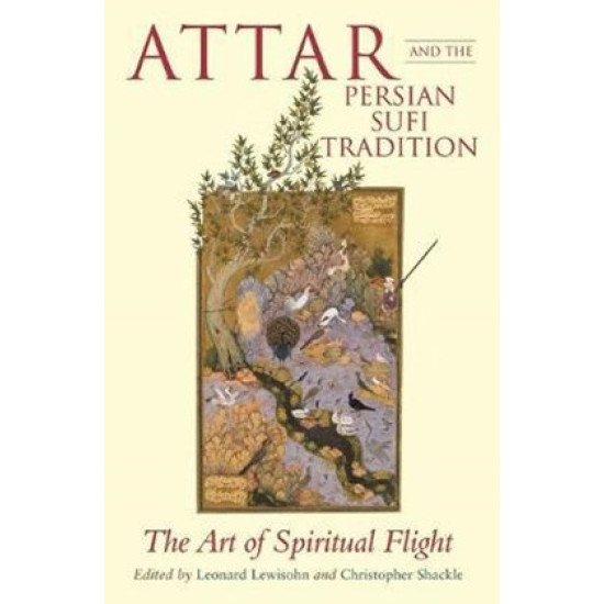 Attar and the Persian Sufi Tradition: The Art of Spiritual Flight